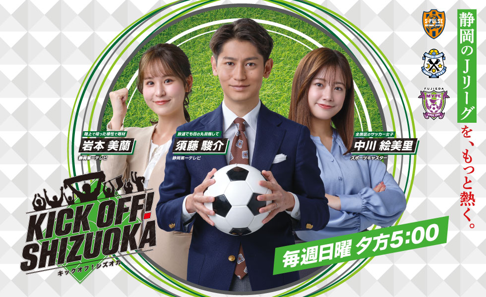 「KICK OFF! SHIZUOKA」（日）夕方5時放送。すべてのスポーツをフカボリ！